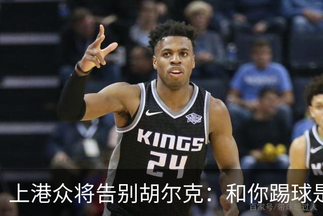 上港众将告别胡尔克：和你踢球是荣幸 4年晃如4天